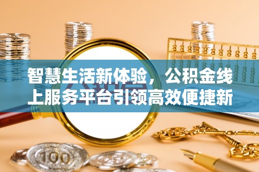 利川智慧生活新体验，公积金线上服务平台引领高效便捷新时代