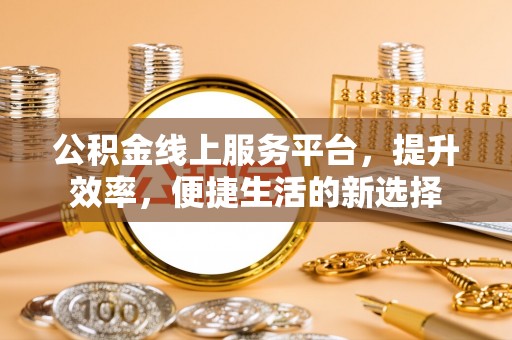 利川公积金线上服务平台，提升效率，便捷生活的新选择