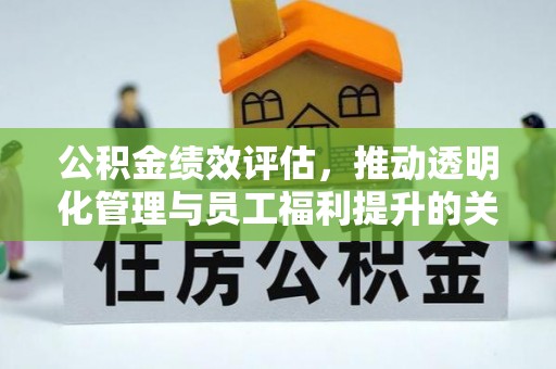 利川公积金绩效评估，推动透明化管理与员工福利提升的关键