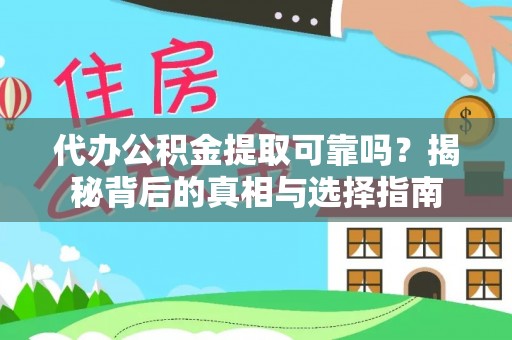 利川代办公积金提取可靠吗？揭秘背后的真相与选择指南