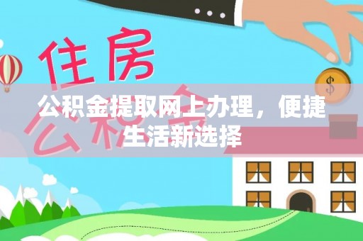 利川公积金提取网上办理，便捷生活新选择