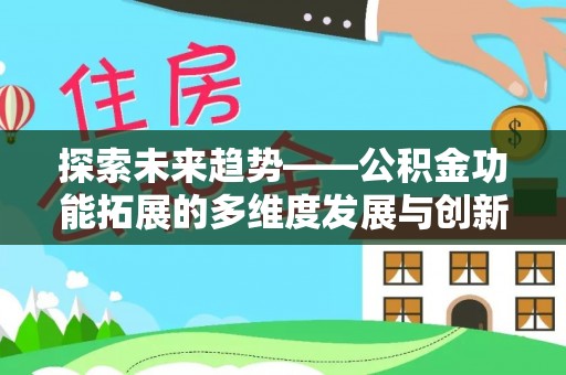 利川探索未来趋势——公积金功能拓展的多维度发展与创新