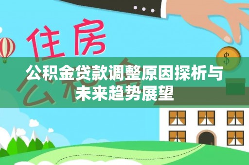 利川公积金贷款调整原因探析与未来趋势展望