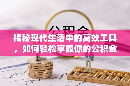 利川揭秘现代生活中的高效工具，如何轻松掌握你的公积金查询方式