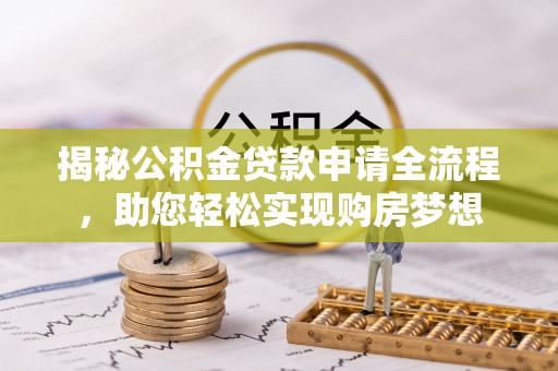 利川揭秘公积金贷款申请全流程，助您轻松实现购房梦想