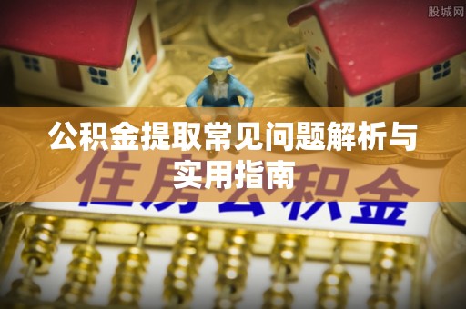利川公积金提取常见问题解析与实用指南