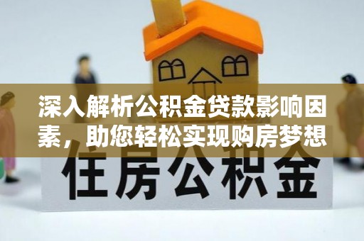 利川深入解析公积金贷款影响因素，助您轻松实现购房梦想
