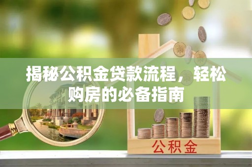 利川揭秘公积金贷款流程，轻松购房的必备指南