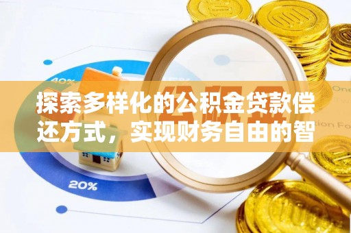 利川探索多样化的公积金贷款偿还方式，实现财务自由的智慧选择