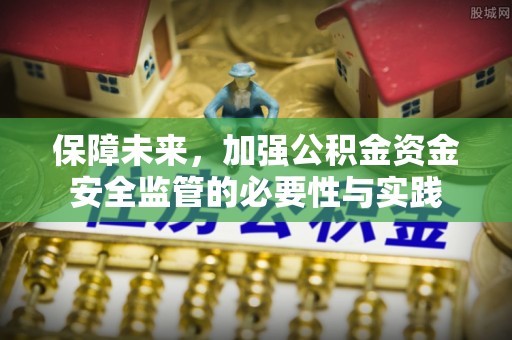 利川保障未来，加强公积金资金安全监管的必要性与实践