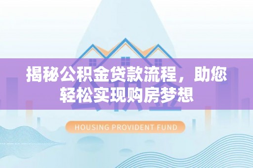 利川揭秘公积金贷款流程，助您轻松实现购房梦想