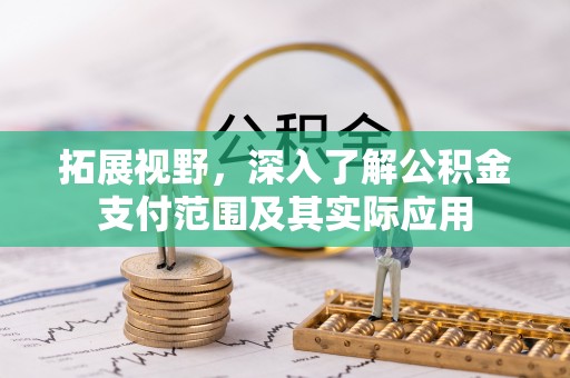 利川拓展视野，深入了解公积金支付范围及其实际应用