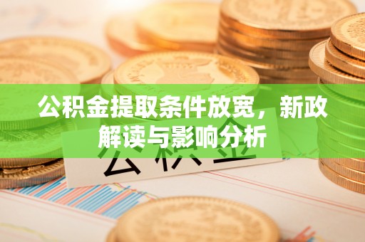 利川公积金提取条件放宽，新政解读与影响分析