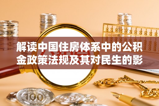 利川解读中国住房体系中的公积金政策法规及其对民生的影响