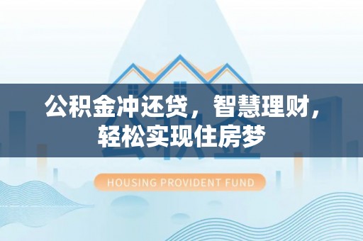利川公积金冲还贷，智慧理财，轻松实现住房梦