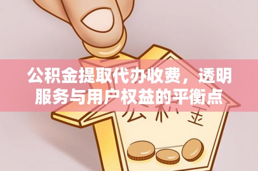 利川公积金提取代办收费，透明服务与用户权益的平衡点