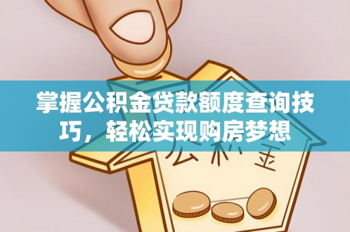 利川掌握公积金贷款额度查询技巧，轻松实现购房梦想