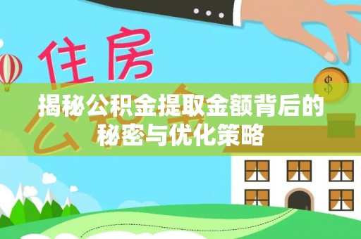利川揭秘公积金提取金额背后的秘密与优化策略