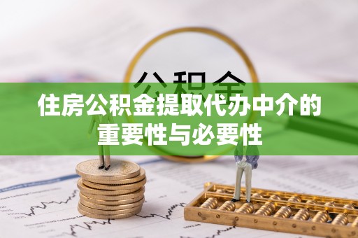 利川住房公积金提取代办中介的重要性与必要性
