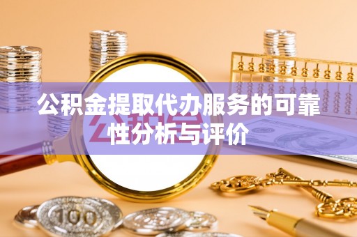 利川公积金提取代办服务的可靠性分析与评价