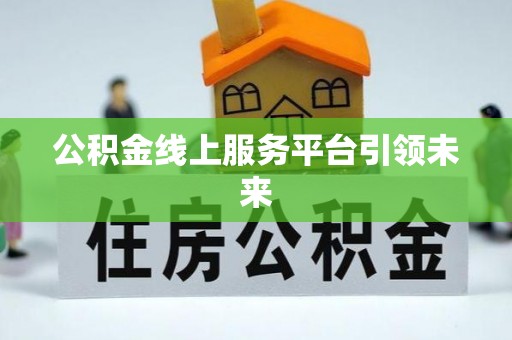 利川公积金线上服务平台引领未来