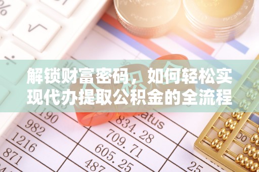 利川解锁财富密码，如何轻松实现代办提取公积金的全流程攻略