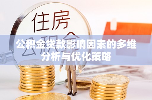 利川公积金贷款影响因素的多维分析与优化策略