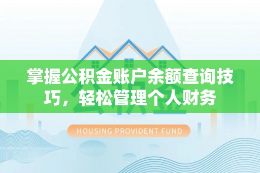 利川掌握公积金账户余额查询技巧，轻松管理个人财务