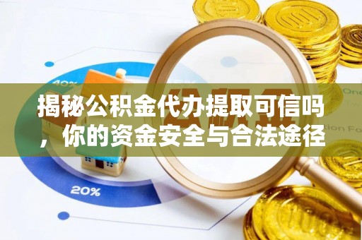 利川揭秘公积金代办提取可信吗，你的资金安全与合法途径全解析