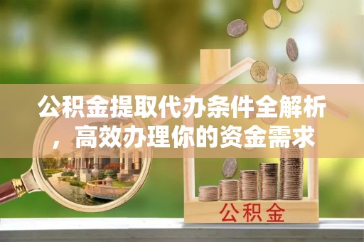 利川公积金提取代办条件全解析，高效办理你的资金需求
