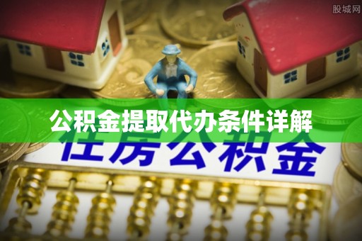 利川公积金提取代办条件详解