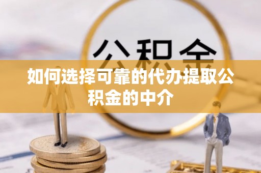利川如何选择可靠的代办提取公积金的中介