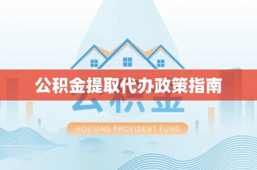 利川公积金提取代办政策指南