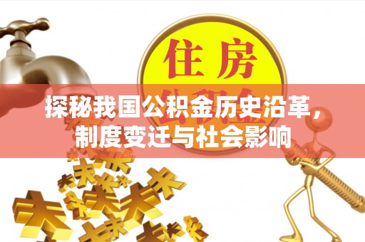 利川探秘我国公积金历史沿革，制度变迁与社会影响