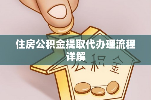 利川住房公积金提取代办理流程详解