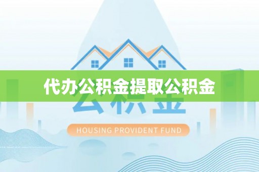 利川代办公积金提取公积金