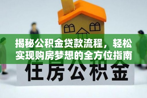 利川揭秘公积金贷款流程，轻松实现购房梦想的全方位指南
