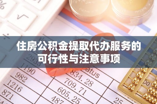 利川住房公积金提取代办服务的可行性与注意事项