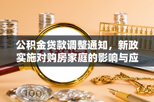 利川公积金贷款调整通知，新政实施对购房家庭的影响与应对策略
