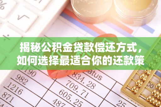 利川揭秘公积金贷款偿还方式，如何选择最适合你的还款策略？