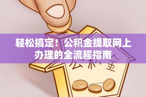 利川轻松搞定！公积金提取网上办理的全流程指南