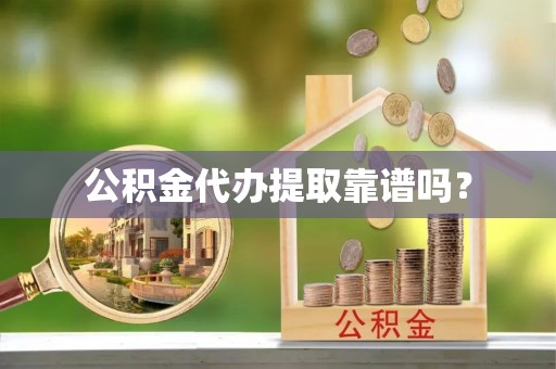 利川公积金代办提取靠谱吗？