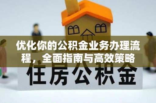 利川优化你的公积金业务办理流程，全面指南与高效策略