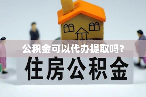 利川公积金可以代办提取吗？