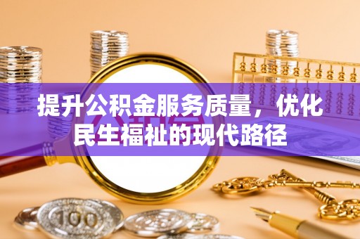 利川提升公积金服务质量，优化民生福祉的现代路径