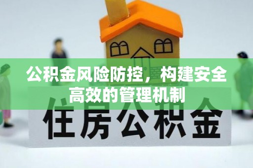 利川公积金风险防控，构建安全高效的管理机制