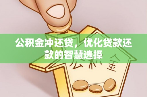 利川公积金冲还贷，优化贷款还款的智慧选择