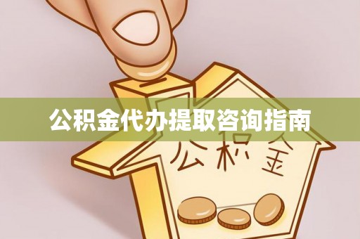利川公积金代办提取咨询指南