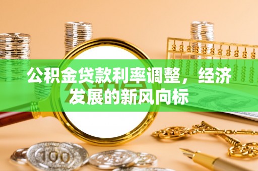 利川公积金贷款利率调整，经济发展的新风向标