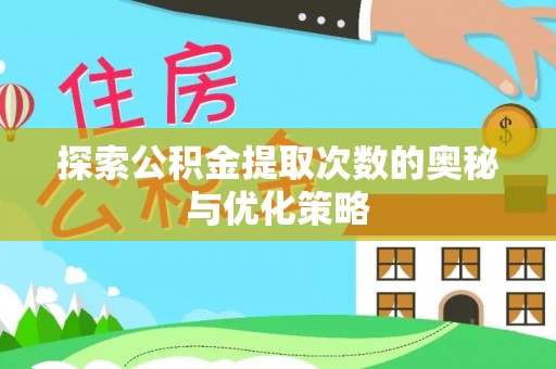 利川探索公积金提取次数的奥秘与优化策略